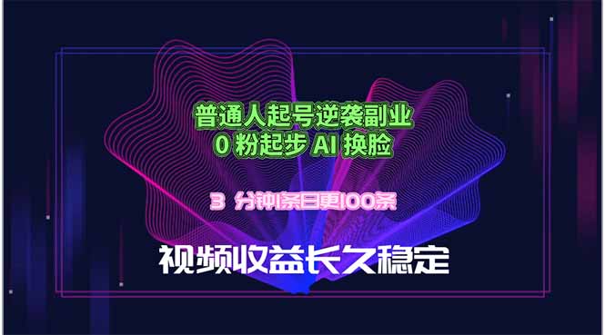 普通人起号逆袭副业，0 粉起步 AI 换脸，3 分钟1条日创100条视频收益长久稳定-资源后花园