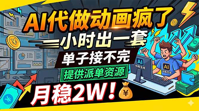 AI代做动画疯了，一小时出一套，单子接不完，提供派单资源，月稳2W！-资源后花园