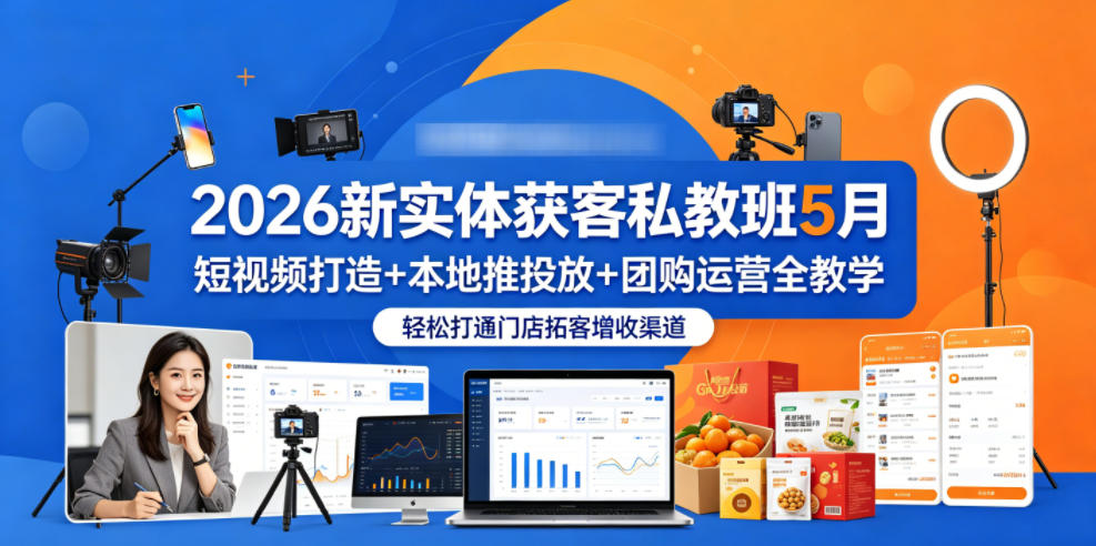 2026新实体获客私教班5月，短视频打造+本地推投放+团购运营全教学，轻松打通门店拓客增收渠道-资源后花园