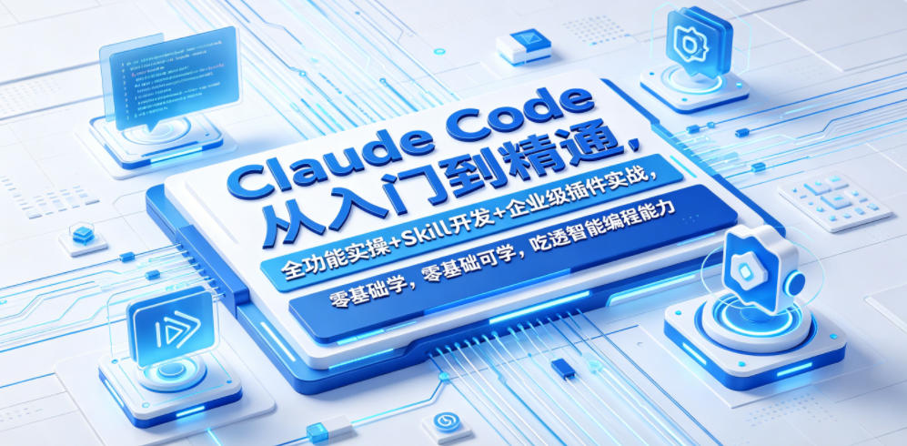 Claude Code从入门到精通，全功能实操+Skill开发+企业级插件实战，零基础可学，吃透智能编程全能力-资源后花园