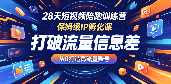 28天短视频陪跑训练营，保姆级IP孵化课，打破流量信息差，从0打造高流量账号-资源后花园