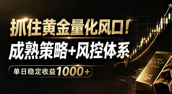 抓住黄金量化风口！成熟策略+风控体系，单日稳定收益1000+-资源后花园