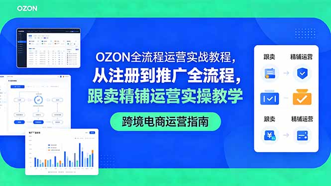 OZON全流程运营实战教程，从注册到推广全流程，跟卖精铺运营实操教学-资源后花园