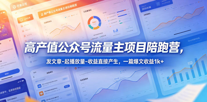 高产值公众号流量主项目陪跑营，发文章-起播放量-收益直接产生，一篇爆文收益1k+-资源后花园
