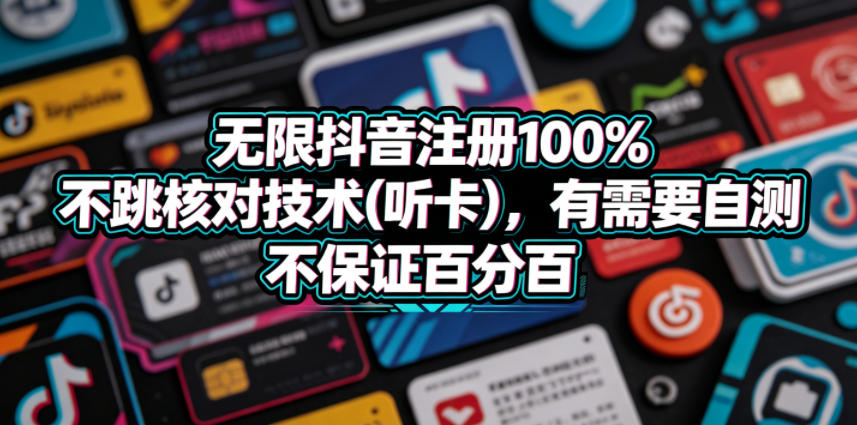 无限抖音注册100%不跳核对技术(听卡)，有需要自测，不保证百分百-资源后花园