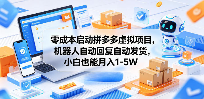 零成本启动拼多多虚拟项目，机器人自动回复自动发货，小白也能月入1-5W【揭秘】-资源后花园