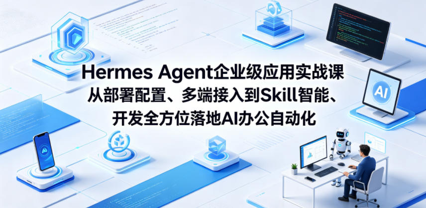 Hermes Agent企业级应用实战课从部署配置、多端接入到Skill智能开发全方位落地AI办公自动化-资源后花园