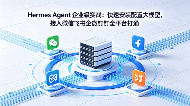 Hermes Agent 企业级实战：快速安装配置大模型，接入微信飞书企微钉钉全平台打通-资源后花园