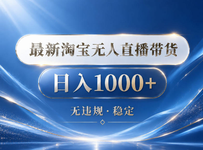 2026最新淘宝无人直播带货15.0，24小时自动直播自动出单，单设备日入1000，让你睡觉都在进账【揭秘】-资源后花园