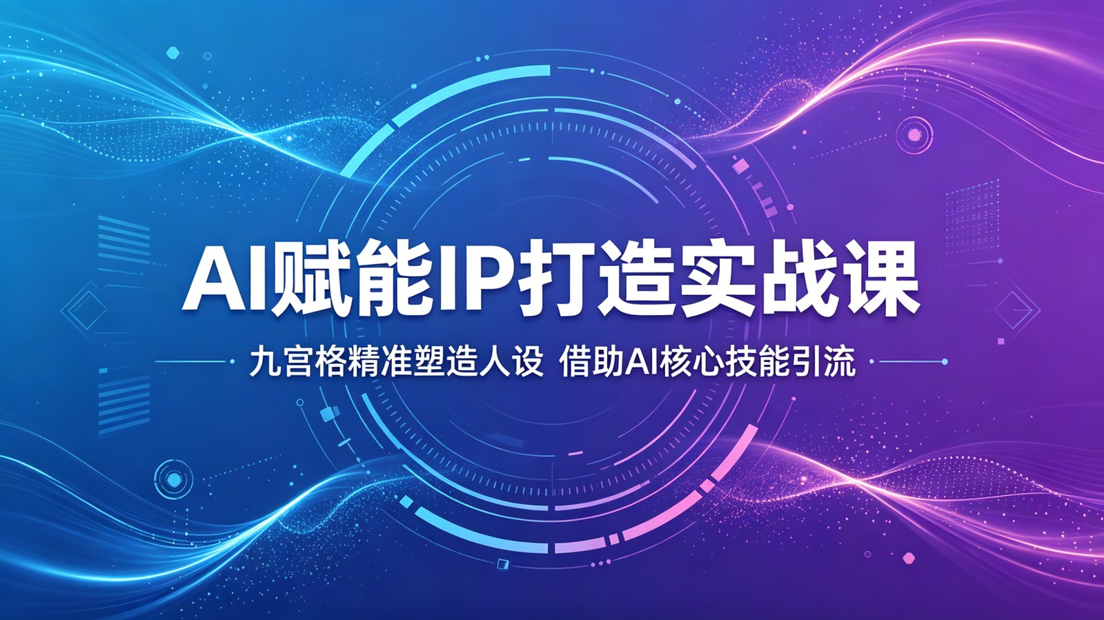 AI赋能IP打造实战课：九宫格精准塑造人设，借助AI核心技能引流-资源后花园