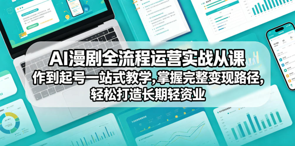 AI漫剧全流程运营实战课从创作到起号一站式教学，掌握完整变现路径，轻松打造长期轻资产副业-资源后花园