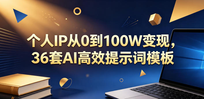 个人IP从0到100W变现，36套AI高效提示词模板【文档】-资源后花园