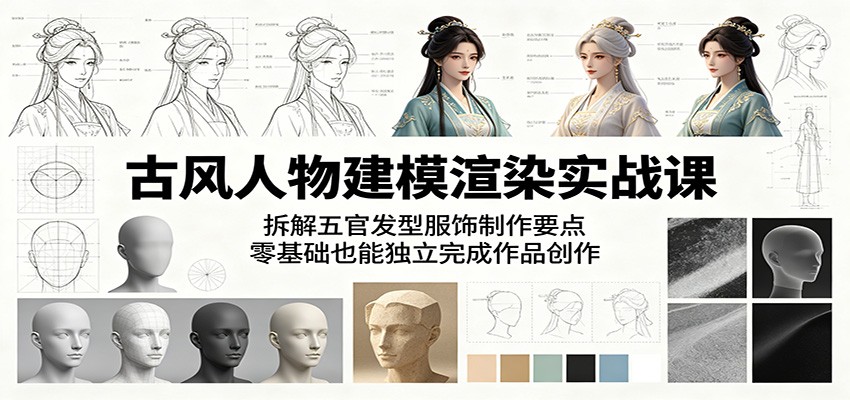 古风人物建模渲染实战课：拆解五官发型服饰制作要点，零基础也能独立完成作品创作-资源后花园