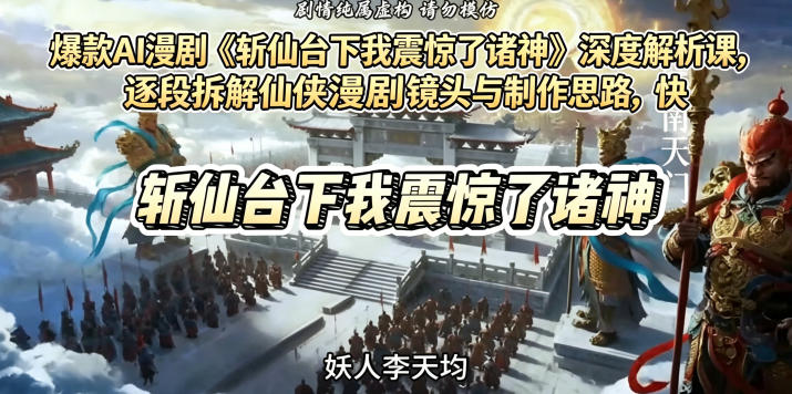爆款AI漫剧《斩仙台下我震惊了诸神》深度解析课，逐段拆解仙侠漫剧镜头与制作思路，快速复刻爆款创作模式-资源后花园