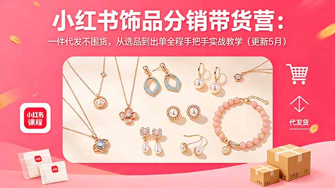 小红书饰品分销带货营：一件代发不囤货，从选品到出单全程手把手实战教学(更新5月-资源后花园