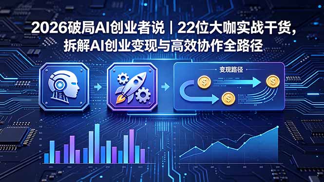 2026 破局 AI 创业者说｜22 位大咖实战干货，拆解 AI 创业变现与高效协作全路径-资源后花园