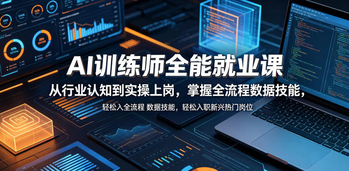 AI训练师全能就业课，从行业认知到实操上岗，掌握全流程数据技能，轻松入职新兴热门岗位-资源后花园