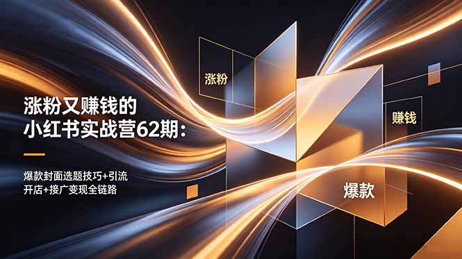 涨粉又赚钱的小红书实战营62期：爆款封面选题技巧+引流开店+接广变现全链路-资源后花园