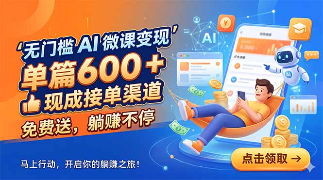 无门槛 AI 微课变现，单篇600 + 现成接单渠道，免费送，躺赚不停-资源后花园