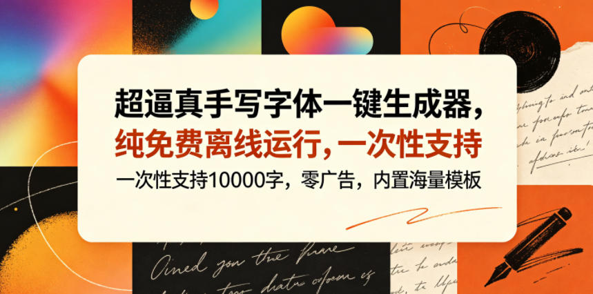 超逼真手写字体一键生成器，纯免费离线运行，一次性支持10000字，零广告，内置海量模板-资源后花园