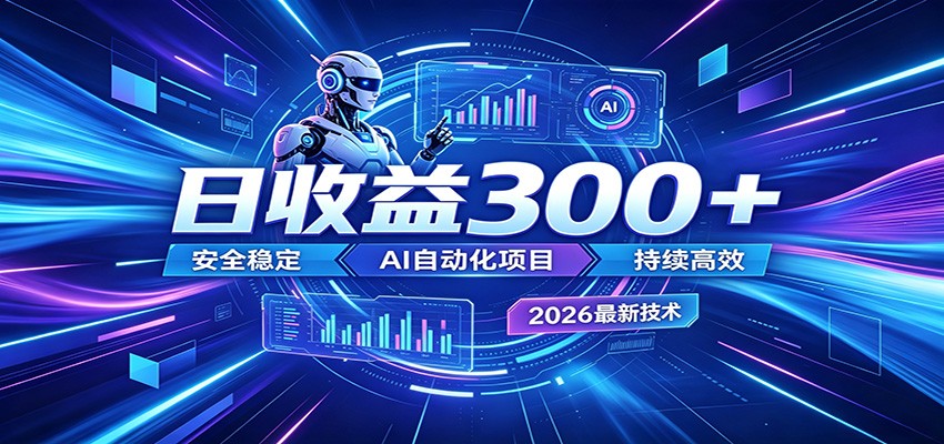 2026年最火爆的AI自动化项目,一天300+轻松转化,安全稳定无风险-资源后花园
