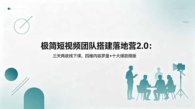 极简短视频团队搭建落地营2.0:三天两夜线下课,四维内容罗盘+十大爆款模版-资源后花园