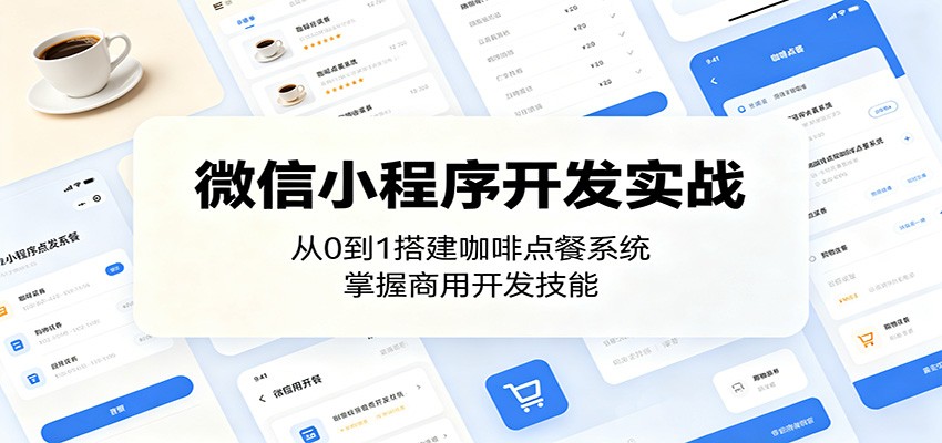 微信小程序开发实战：从0到1搭建咖啡点餐系统，掌握商用开发技能-资源后花园