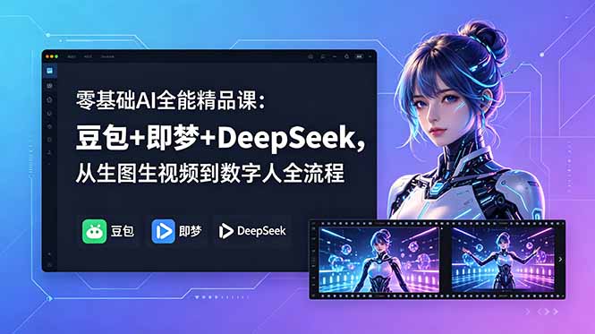 零基础AI全能精品课：豆包+即梦+DeepSeek，从生图生视频到数字人全流程-资源后花园