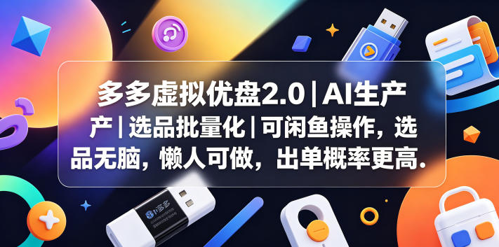 多多虚拟优盘2.0丨AI生产丨选品批量化丨可闲鱼操作，选品无脑，懒人可做，出单概率更高-资源后花园