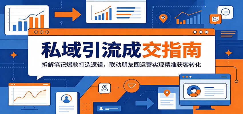 私域引流成交指南：拆解笔记爆款打造逻辑，联动朋友圈运营实现精准获客转化-资源后花园