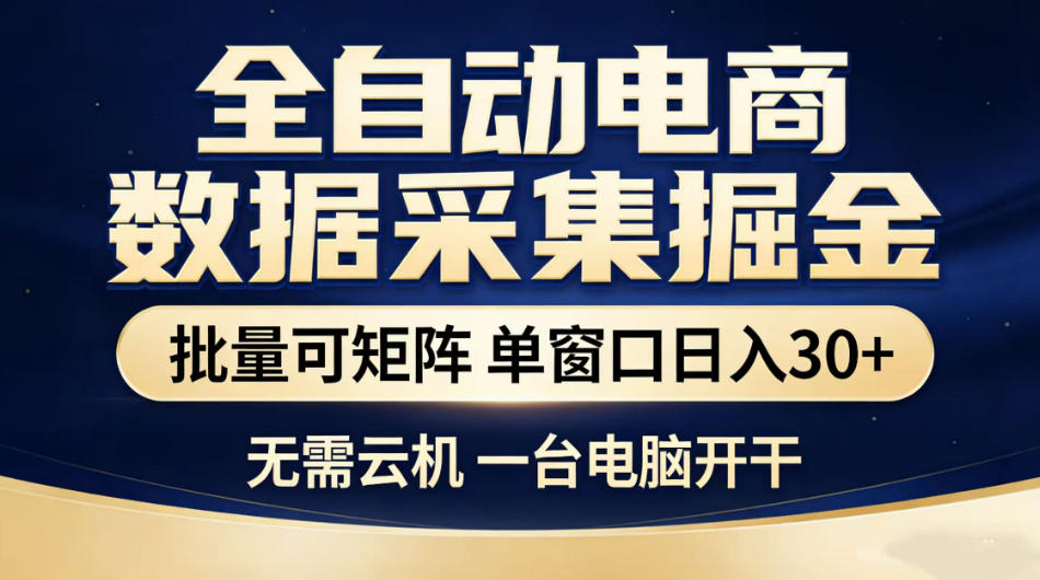 全自动电商数据采集掘金，批量可矩阵单窗口日入30+，无需云机一台电脑开干【揭秘】-资源后花园