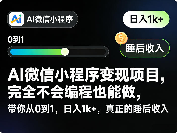 AI微信小程序变现项目，完全不会编程也能做，带你从0到1，日入1k+，真正的睡后收入(完结)-资源后花园
