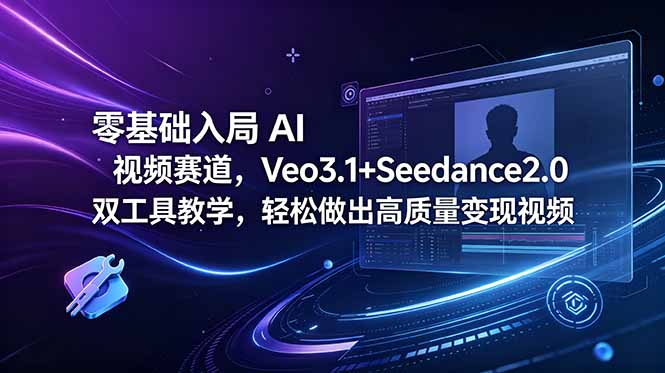 零基础入局 AI 视频赛道，Veo3.1+Seedance2.0 双工具教学，轻松做出高质量变现视频-资源后花园