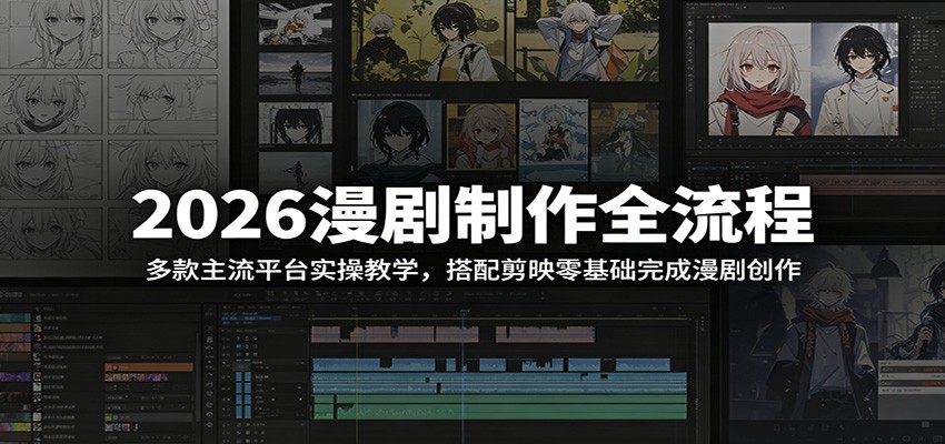 2026漫剧制作全流程：多款主流平台实操教学，搭配剪映零基础完成漫剧创作-资源后花园