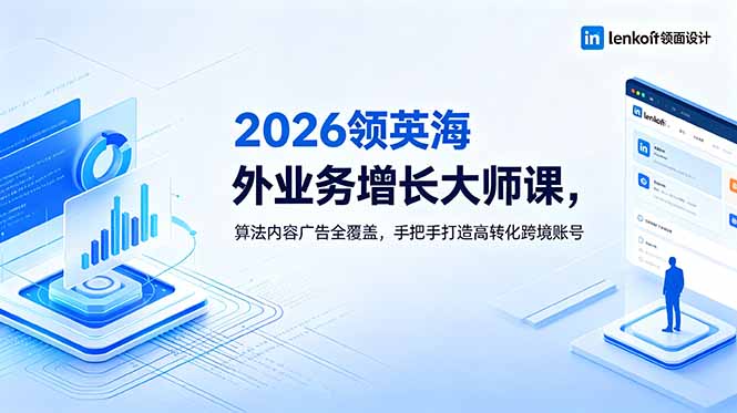 2026 领英海外业务增长大师课，算法内容广告全覆盖，手把手打造高转化跨境账号-资源后花园