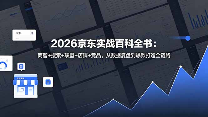 2026京东实战百科全书：商智+搜索+联盟+店铺+竞品，从数据复盘到爆款打造全链路-资源后花园