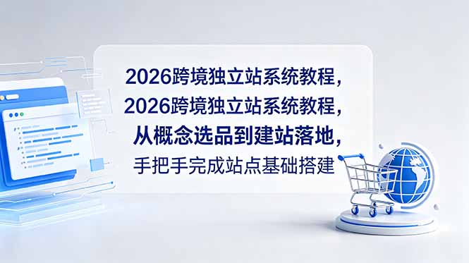 2026跨境独立站系统教程，从概念选品到建站落地，手把手完成站点基础搭建-资源后花园