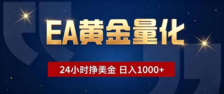 EA黄金量化，24小时不间断挣美金，小白轻松操作，日入1000+-资源后花园