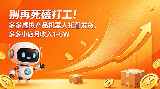 别再死磕打工！多多虚拟产品机器人托管发货，多多小店月收入1-5W-资源后花园