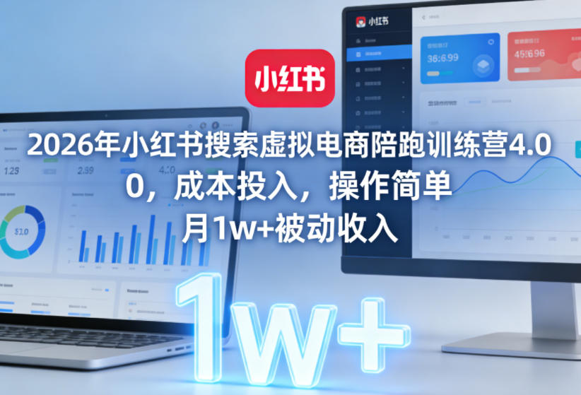 2026年小红书搜索虚拟电商陪跑训练营4.0，0成本投入，操作简单，月1w+被动收入(更新)-资源后花园