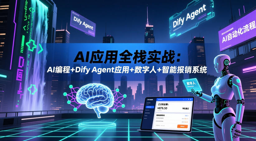 AI应用全栈实战：AI编程+Dify Agent应用+数字人+智能报销系统-资源后花园