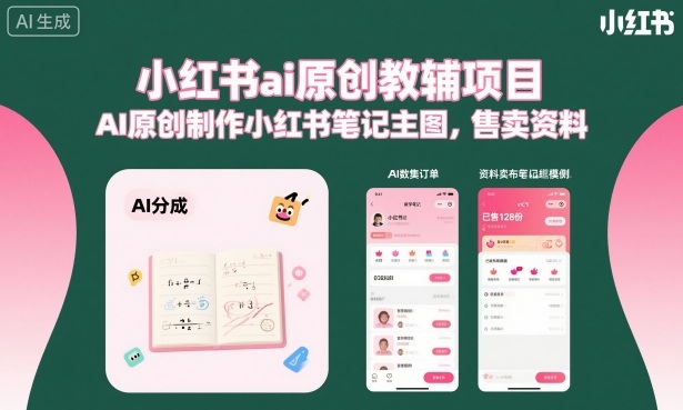 小红书ai原创教辅项目，AI原创制作小红书笔记主图，售卖资料(更新)-资源后花园