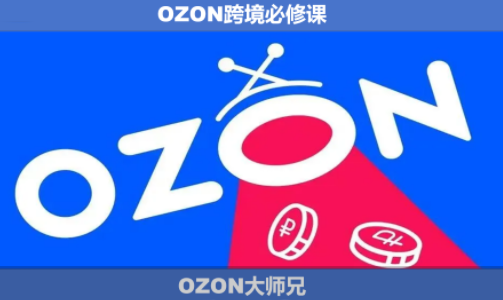 OZON大师兄·OZON跨境必修课(更新6月)-资源后花园