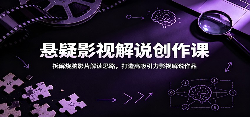悬疑影视解说创作课：拆解烧脑影片解读思路，打造高吸引力影视解说作品-资源后花园