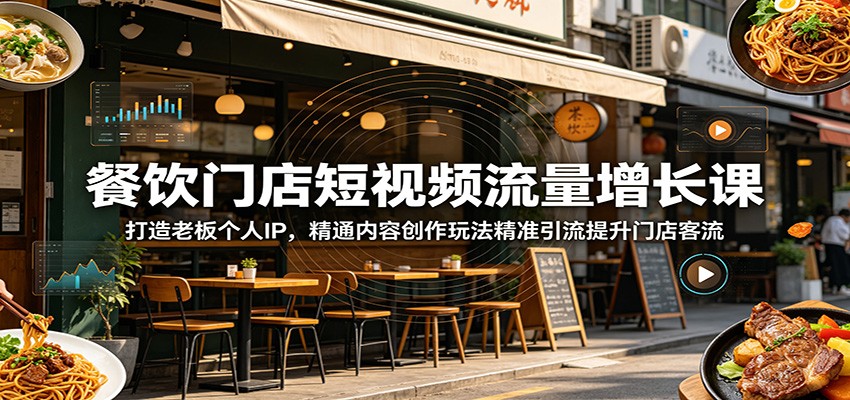 餐饮门店短视频流量增长课：打造老板个人IP，精通内容创作玩法精准引流提升门店客流-资源后花园