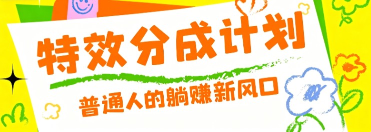 零粉丝也能操作的项目！视频号特效分成计划，普通人的躺赚新风口-资源后花园
