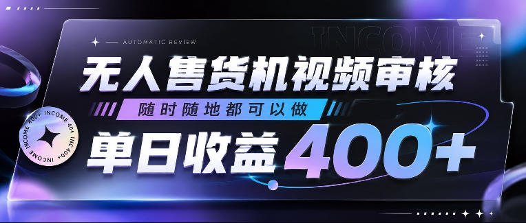 无人售货机视频审核，随时随地都可以做，单日收益400+，有手就行，人人可做【揭秘】-资源后花园