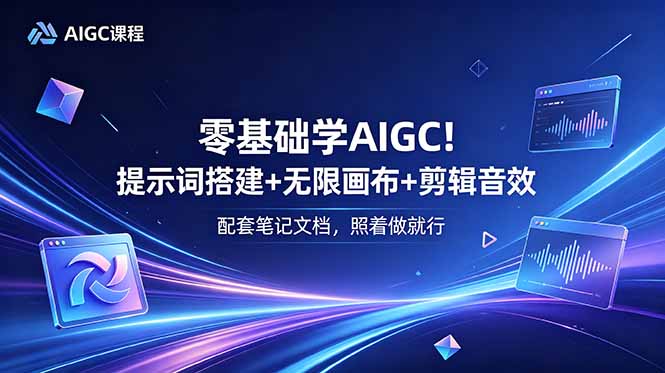 零基础学AIGC！提示词搭建+无限画布+剪辑音效，配套笔记文档，照着做就行-资源后花园