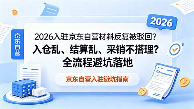 2026入驻京东自营材料反复被驳回？入仓乱、结算乱、采销不搭理？全流程避坑落地-资源后花园