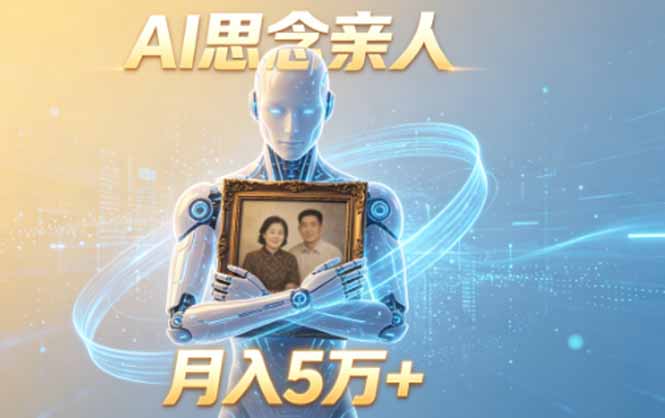 ai思念亲人项目，5分钟一个视频，配合伙伴计划收益，月入5万+-资源后花园